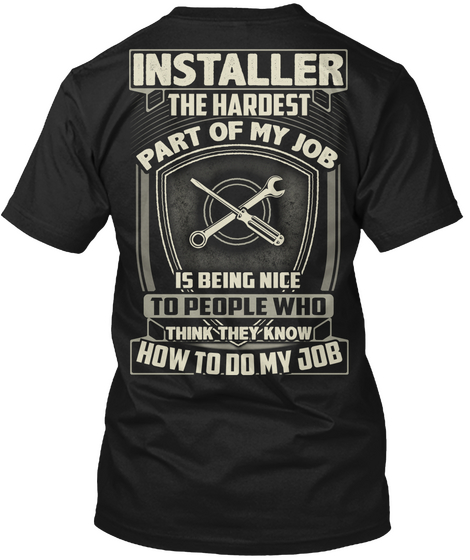 Installer The Hardest Part Of My Job Is Being Nice To People Who Think They Know How To Do My Job Black Camiseta Back