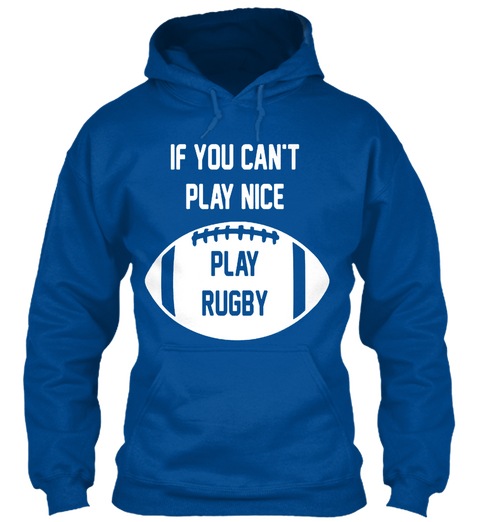 If You Can't Play Nice Play Rugby Tshirt Royal Maglietta Front