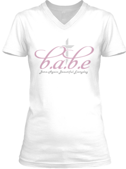 B.A.B.E Born Again Beautiful Everyday White T-Shirt Front