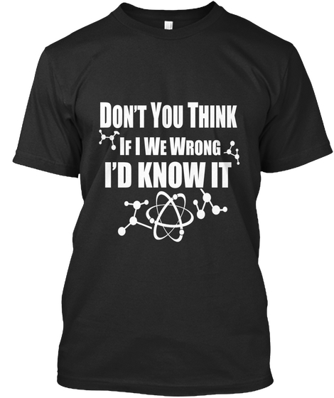 Don T You Think If I Were Wrong I D Know Black T-Shirt Front