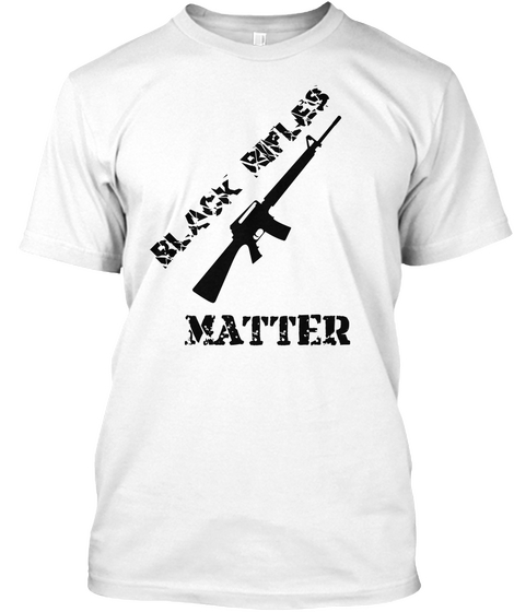 Black Rifles Matter White T-Shirt Front