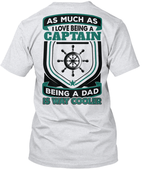 As Much As I Love Being A Captain Being A Dad Is Way Cooler Ash T-Shirt Back