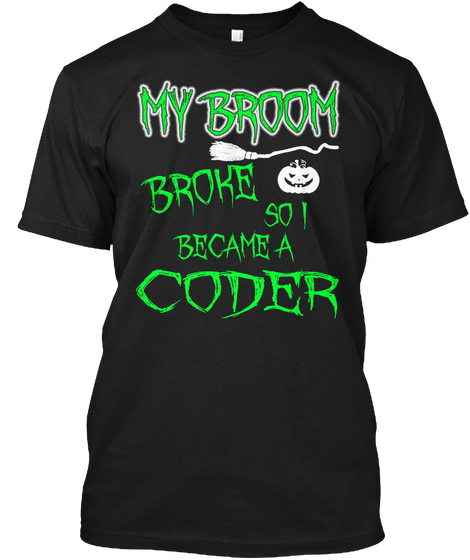 My Broom Broke So I Became A Coder Black T-Shirt Front