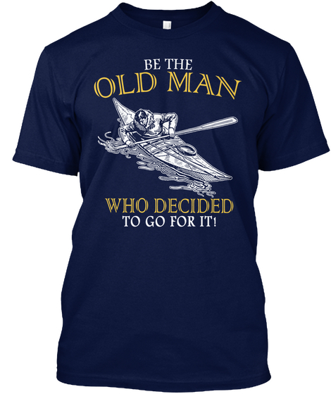 Be The Old Man Who Decided To Go For It! Navy T-Shirt Front