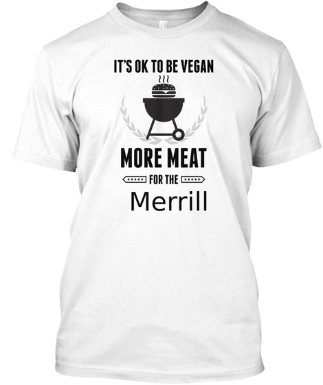 It's Ok To Be Vegan More Meat For The Merrill White T-Shirt Front