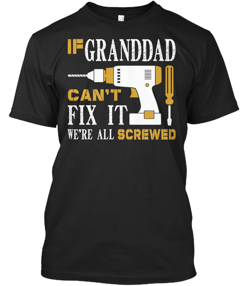 If Granddad Can't Fix It We're All Screwed Black T-Shirt Front