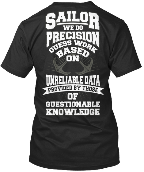 Sailor We Do Precision Guess Work Based On Unreliable Data Provided By Those Of Questionable Knowledge Black T-Shirt Back