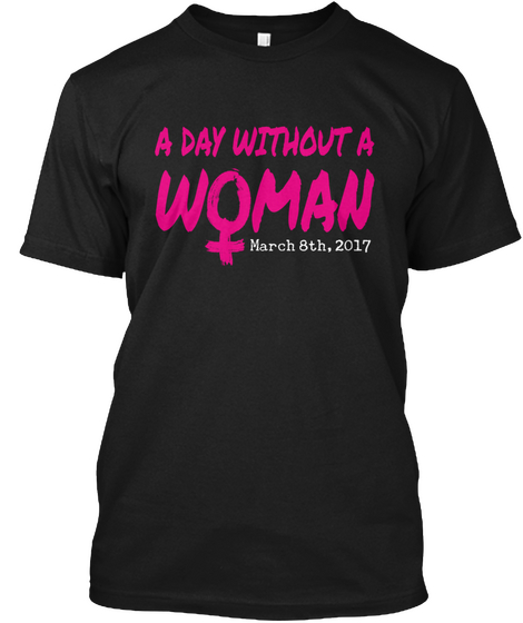 A Day Without A Woman T Shirts Black T-Shirt Front