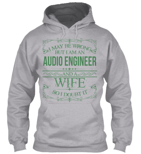I May Be Wrong But I Am An Audio Engineer And A Wife So I Doubt It Sport Grey T-Shirt Front
