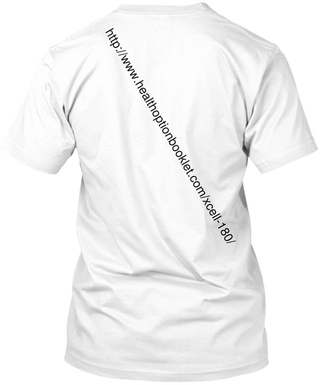Http://Www.Healthoptionbooklet.Com/Xcell 180/ White T-Shirt Back