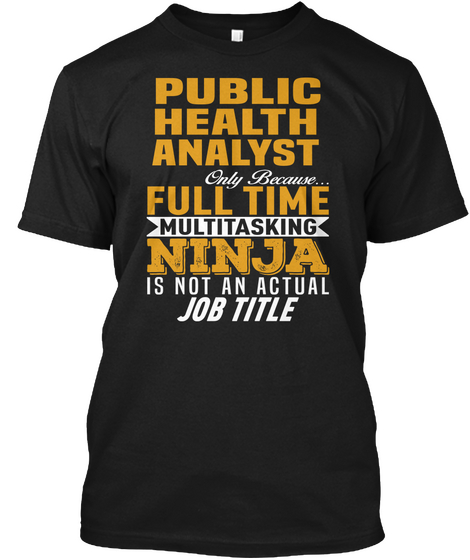 Public Health Analyst Only Because... Full Time Multitasking Ninja Is Not An Actual Job Title Black T-Shirt Front
