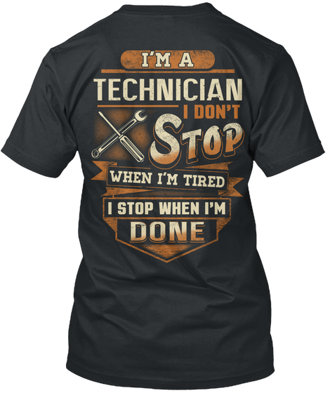 I'm A Technician I Don't Stop When I'm Tired I Stop When I'm Done Black T-Shirt Back