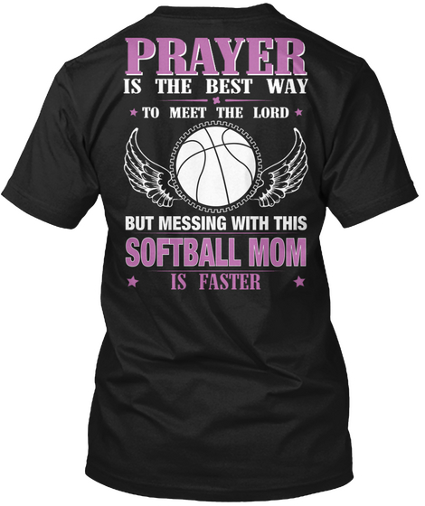 Prayer Is The Best Way To Meet The Lord But Messing With This Softball Mom Is Faster Black T-Shirt Back