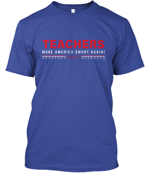 Teachers Make America Smart Again!2017 Deep Royal T-Shirt Front