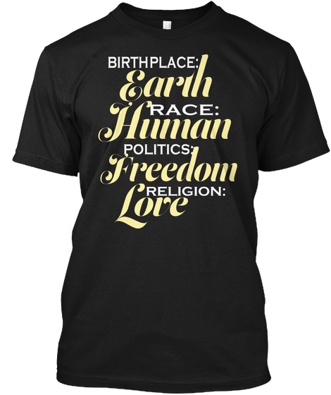 Birth Place Earth Race: Human Politics: Freedom Religion: Love Black T-Shirt Front