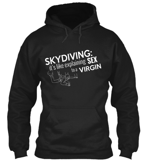 Skydiving It Is Like Explaining Sex To A Virgin Black T-Shirt Front