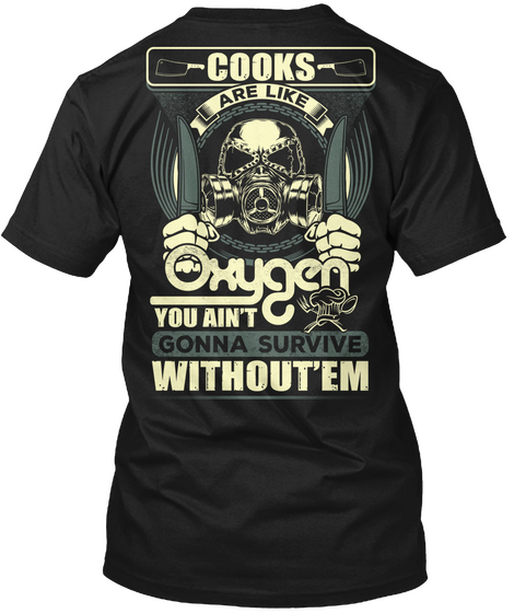 Cooks Are Like Oxygen You Ain't Gonna Survive Without'em Black T-Shirt Back