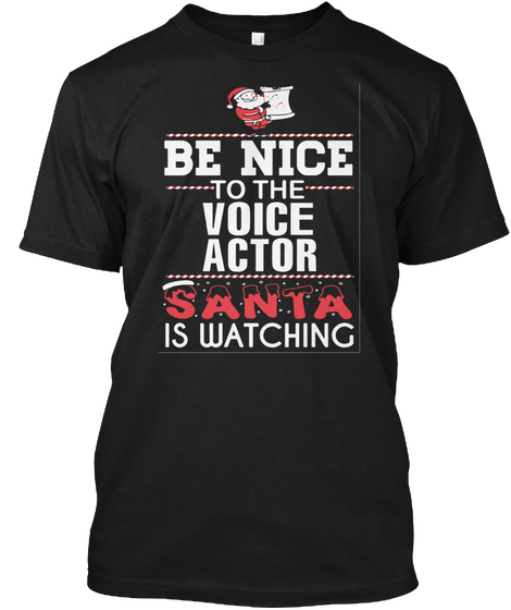 Be Nice To The Voice Actor Santa Is Watching Black T-Shirt Front