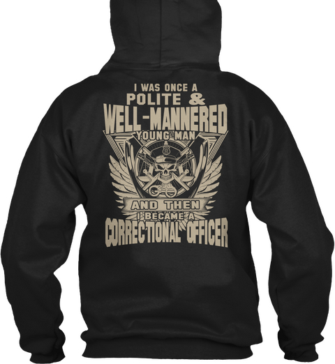 I Was Once A Polite And Well Mannered Young Man And Then I Became A Correctional Officer Black T-Shirt Back