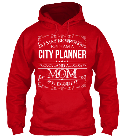 I May Be Wrong But I Am A City Planner And A Mom So I Doubt It Red T-Shirt Front