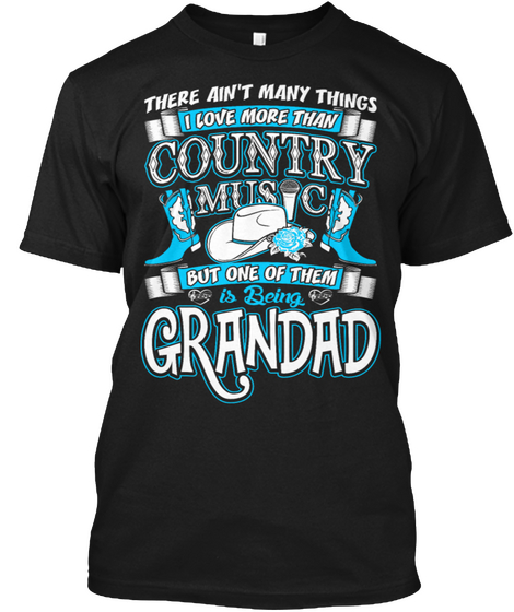 There Ain't Many Things I Love More Than Country Music But One Of Them Is Being Grandad Black áo T-Shirt Front