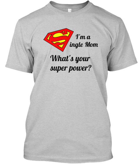 I M A Single Mom What S Your Super Power Light Steel T-Shirt Front