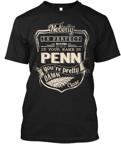 Nobody Is Perfect But If Your Name Is Penn You're Pretty Damn Close Black Maglietta Front