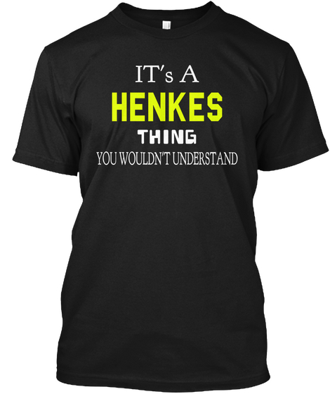 It's A Henkes  Thing You Wouldn't Understand Black T-Shirt Front