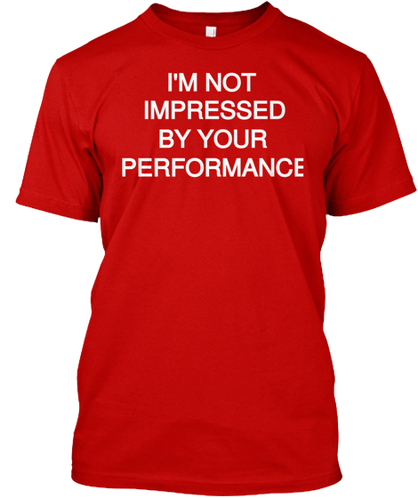 I'm Not Impressed By Your Performance Classic Red Kaos Front