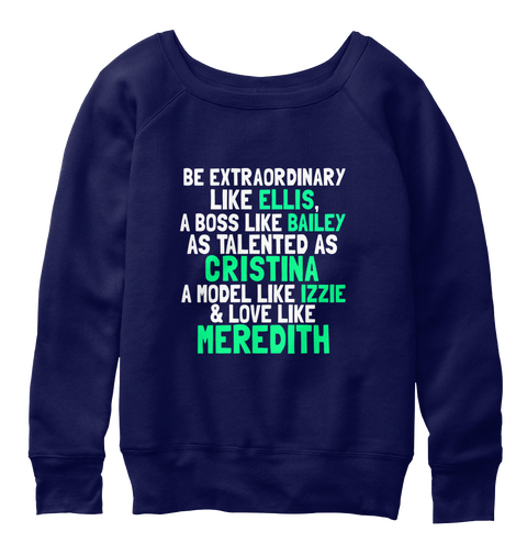 Be Extraordinary Like Ellis A Boss Like Bailey As Talented As Cristina A Model Like Izzie   & Love Like Meredith Navy  T-Shirt Front