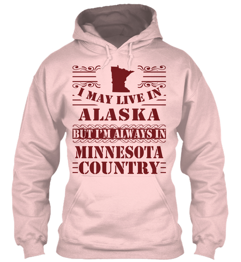 I May Live In Alaska But I'm Always In Minnesota Country Light Pink Kaos Front