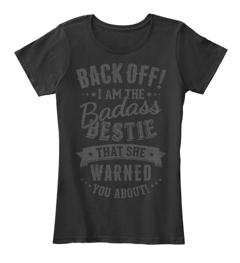 Back Off I Am The Badass Bestie That She Warned You About Black T-Shirt Front