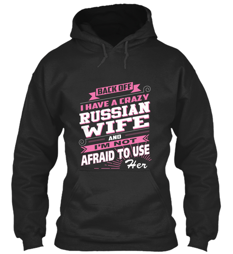 Back Off I Have A Crazy Russian Wife And I'm Not Afraid To Use Her Jet Black T-Shirt Front