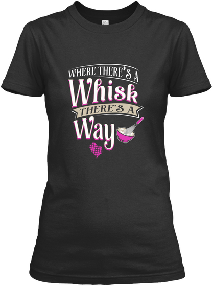 Where There Is A Whisk There's A Way Black T-Shirt Front