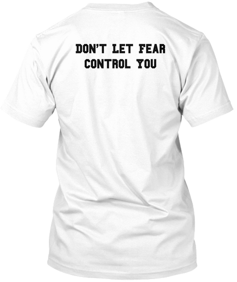 Don't Let Fear
Control You White T-Shirt Back