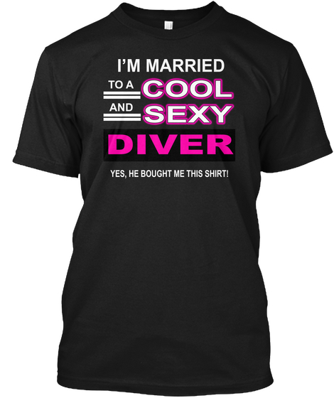 I'm Married To A Cool And Sexy Diver Yes, He Bought Me This Shirt! Black T-Shirt Front