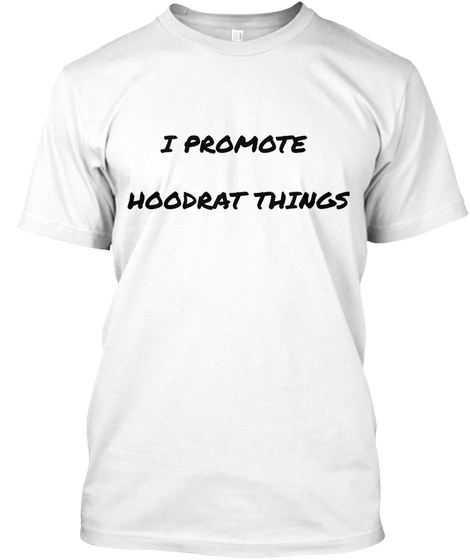 I Promote 

Hoodrat Things White T-Shirt Front