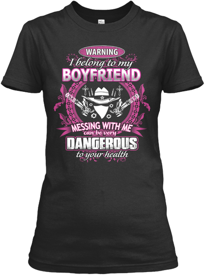 Warning I Belong To My Boyfriend Messing With Me Can Be Very Dangerous To Your Health  Black T-Shirt Front