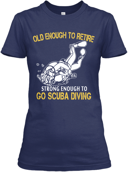 Old Enough To Retire Strong Enough To Go Scuba Diving Navy T-Shirt Front