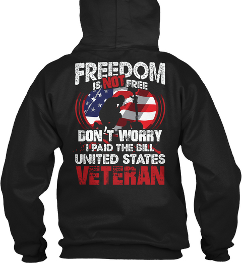 Freedom Is Not Free 
Don't Worry I Paid The Bill United States Veteran Black T-Shirt Back