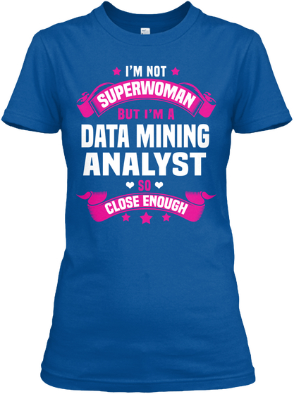I'm Not Superwoman But I'm A Data Mining Analyst So Close Enough Royal T-Shirt Front
