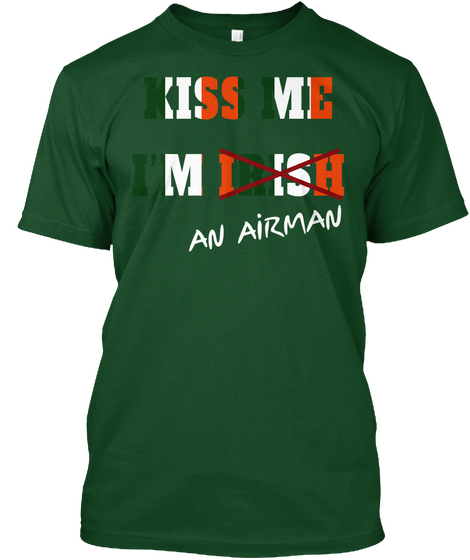 Kiss Me I'm Irish An Airman Deep Forest T-Shirt Front