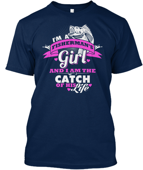 Im A Fishermans Girl And I Am The Catch Of His Life Navy T-Shirt Front