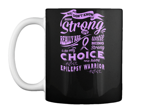 We Don't Know How Strong We Really Are Until Being Strong Is The Only Choice We Have Epilepsy Warrior Black Maglietta Front