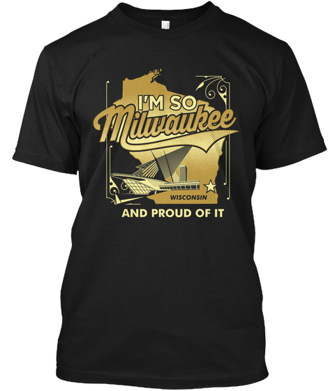I'm So Milwaukee Wisconsin And Proud Of It Black T-Shirt Front