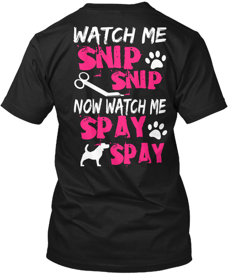 Watch Me Snip Snip Now Watch Me Spay Spay Black T-Shirt Back