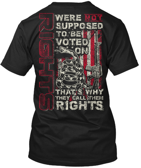 Rights Were Not Supposed To Be Voted On That's Why They Call Them Rights Black T-Shirt Back