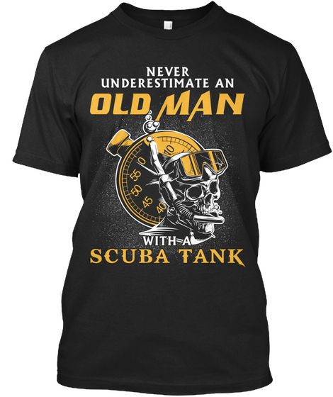 Never Underestimate An Old Man With A Scuba Tank Black Kaos Front
