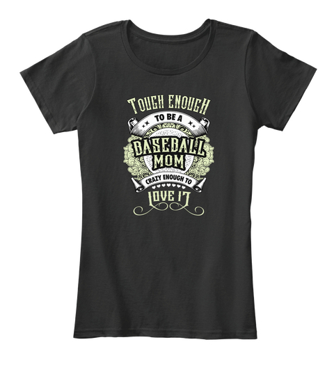 Tough Enough To Be A Baseball Mom Crazy Enough To Love It Black T-Shirt Front