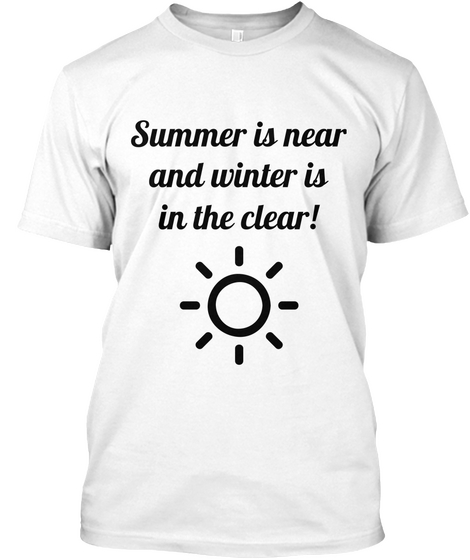 Summer Is Near
And Winter Is
In The Clear! White Camiseta Front